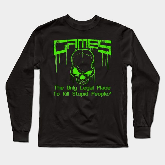 Games - The only legal place to kill stupid people! Long Sleeve T-Shirt by theodoros20